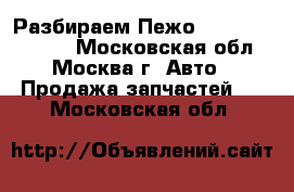 Разбираем Пежо 307 Peugeot 307 - Московская обл., Москва г. Авто » Продажа запчастей   . Московская обл.